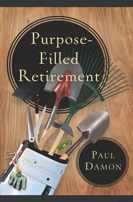 Pensionare plină de scop: Cum să trăiești o pensionare plină de satisfacții - Purpose-Filled Retirement: How to Experience a Rewarding Retirement