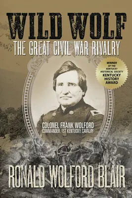 Lupul sălbatic: Marea rivalitate din Războiul Civil - Colonelul Frank Wolford, comandant, 1st Kentucky Cavalry - Wild Wolf: The Great Civil War Rivalry - Colonel Frank Wolford, Commander, 1st Kentucky Cavalry