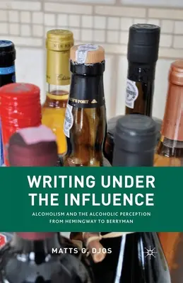 Scrierea sub influență: Alcoolismul și percepția alcoolică de la Hemingway la Berryman - Writing Under the Influence: Alcoholism and the Alcoholic Perception from Hemingway to Berryman