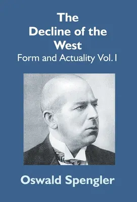 Declinul Occidentului: Formă și actualitate Vol.1 - The Decline Of The West: Form And Actuality Vol.1