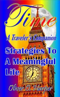 Time: A Traveler's Companion: Strategii pentru o viață plină de sens - Time: A Traveler's Companion: Strategies to a Meaningful Life