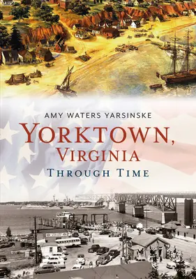 Yorktown, Virginia prin timp - Yorktown, Virginia Through Time