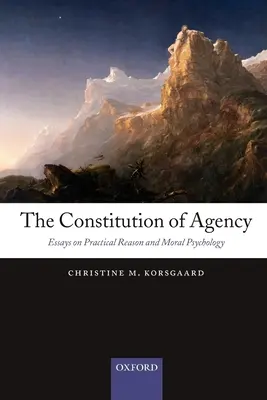 The Constitution of Agency (Constituția agenției): Eseuri privind rațiunea practică și psihologia morală - The Constitution of Agency: Essays on Practical Reason and Moral Psychology