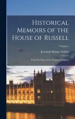 Memoriile istorice ale Casei Russell; din vremea cuceririi normande; Volumul 1 - Historical Memoirs of the House of Russell; From the Time of the Norman Conquest; Volume 1