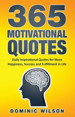 365 de citate motivaționale: Citate inspiraționale zilnice pentru a avea mai multă fericire, succes și împlinire în viață - 365 Motivational Quotes: Daily Inspirational Quotes to Have More Happiness, Success and Fulfillment in Life