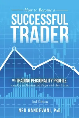 Cum să devii un trader de succes: The Trading Personality Profile: Cheia ta pentru maximizarea profitului cu orice sistem - How to Become a Successful Trader: The Trading Personality Profile: Your Key to Maximizing Profit with Any System