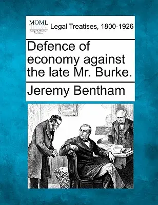Defence of Economy Against the Late Mr. Burke (Apărarea economiei împotriva ultimului domn Burke). - Defence of Economy Against the Late Mr. Burke.
