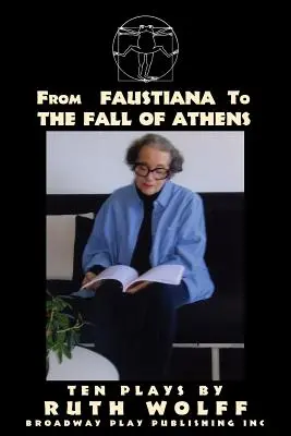 De la Faustiana la Căderea Atenei: Zece piese de Ruth Wolff - From Faustiana to The Fall of Athens: Ten Plays by Ruth Wolff