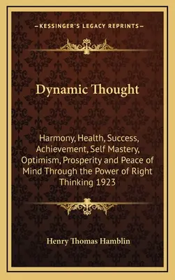 Gândire dinamică: Armonie, sănătate, succes, realizări, stăpânire de sine, optimism, prosperitate și pace sufletească prin puterea dreptului - Dynamic Thought: Harmony, Health, Success, Achievement, Self Mastery, Optimism, Prosperity and Peace of Mind Through the Power of Right