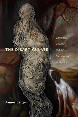 The Disarticulate: Limbajul, dizabilitatea și narațiunile modernității (Language, Disability, and the Narratives of Modernity) - The Disarticulate: Language, Disability, and the Narratives of Modernity
