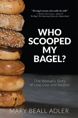 Who Scooped My Bagel? One Woman's Story of Love, Loss and Success - Who Scooped My Bagel?: One Woman's Story of Love, Loss and Success