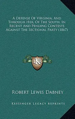 O apărare a Virginiei, și prin ea, a Sudului, în disputele recente și pendinte împotriva partidului secțional (1867) - A Defense Of Virginia, And Through Her, Of The South, In Recent And Pending Contests Against The Sectional Party (1867)