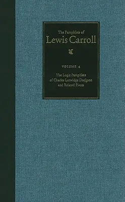 Pamfletele complete ale lui Lewis Carroll: Pamfletele logice ale lui Lewis Carroll și piese conexe Volumul 4 - The Complete Pamphlets of Lewis Carroll: The Logic Pamphlets of Lewis Carroll and Related Pieces Volume 4