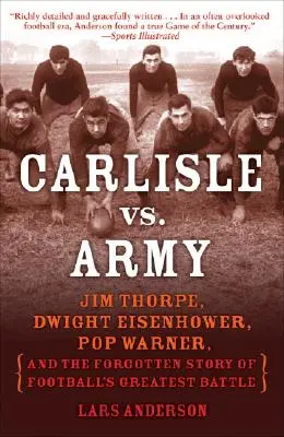 Carlisle vs. Army: Jim Thorpe, Dwight Eisenhower, Pop Warner și povestea uitată a celei mai mari bătălii din fotbal - Carlisle vs. Army: Jim Thorpe, Dwight Eisenhower, Pop Warner, and the Forgotten Story of Football's Greatest Battle