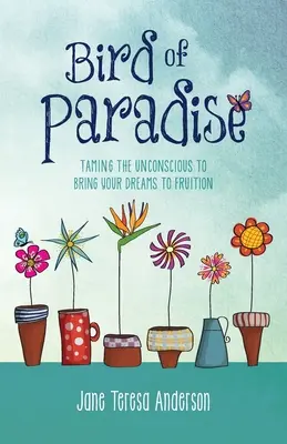 Pasărea Paradisului: Îmblânzirea inconștientului pentru a-ți împlini visele - Bird of Paradise: Taming the Unconscious to Bring Your Dreams to Fruition