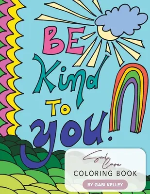 Be Kind To You Carte de colorat pentru îngrijirea sufletului - Be Kind To You Soul Care Coloring Book