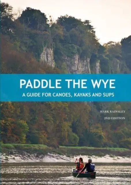 Paddle the Wye - Un ghid pentru canoe, caiace și SUP-uri - Paddle the Wye - A Guide for Canoes, Kayaks and SUPs