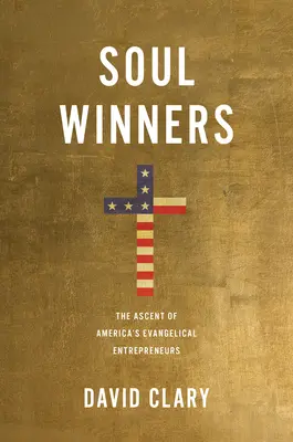 Soul Winners: Ascensiunea antreprenorilor evanghelici din America (The Ascent of America's Evangelical Entrepreneurs) - Soul Winners: The Ascent of America's Evangelical Entrepreneurs