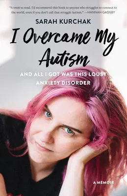 Mi-am depășit autismul și tot ce am obținut a fost această tulburare de anxietate mizerabilă: A Memoir - I Overcame My Autism and All I Got Was This Lousy Anxiety Disorder: A Memoir