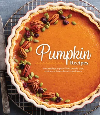 Rețete cu dovleac: Pâini, plăcinte, fursecuri, antreuri, deserturi și multe altele irezistibile umplute cu dovleac - Pumpkin Recipes: Irresistible Pumpkin-Filled Breads, Pies, Cookies, Entres, Desserts and More