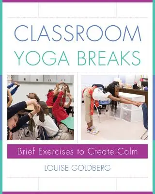 Pauze de yoga la clasă: Brief Exercises to Create Calm - Classroom Yoga Breaks: Brief Exercises to Create Calm