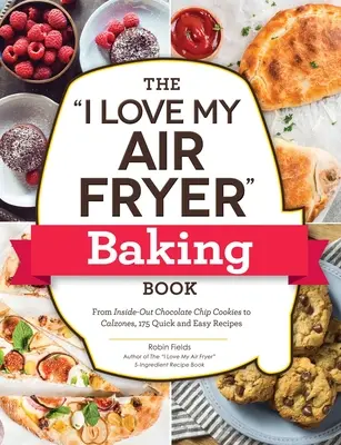 The I Love My Air Fryer Baking Book: From Inside-Out Chocolate Chip Cookies to Calzones, 175 de rețete rapide și ușoare - The I Love My Air Fryer Baking Book: From Inside-Out Chocolate Chip Cookies to Calzones, 175 Quick and Easy Recipes