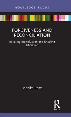 Iertare și reconciliere: Inițierea individualizării și facilitarea eliberării - Forgiveness and Reconciliation: Initiating Individuation and Enabling Liberation
