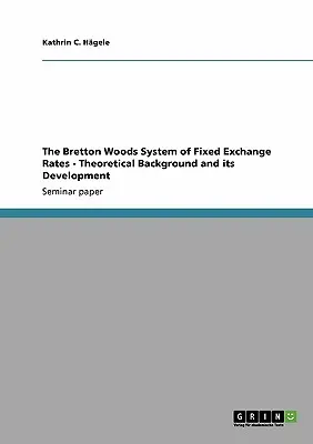 Sistemul de rate de schimb fixe de la Bretton Woods - contextul teoretic și evoluția sa - The Bretton Woods System of Fixed Exchange Rates - Theoretical Background and its Development