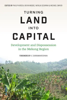 Transformarea pământului în capital: Dezvoltare și deposedare în regiunea Mekong - Turning Land Into Capital: Development and Dispossession in the Mekong Region