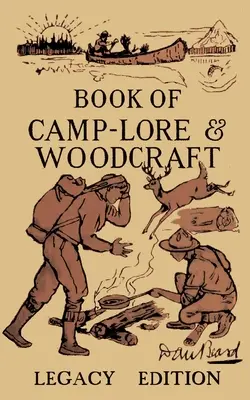 The Book Of Camp-Lore And Woodcraft - Ediția Legacy: Dan Beard's Classic Manual On Making The Most Out Of Camp Life In The Woods And Wilds - The Book Of Camp-Lore And Woodcraft - Legacy Edition: Dan Beard's Classic Manual On Making The Most Out Of Camp Life In The Woods And Wilds
