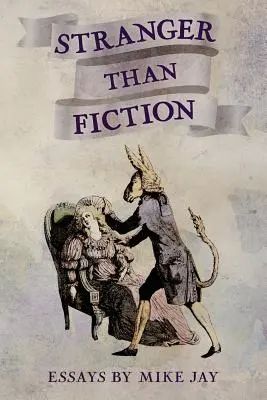 Stranger Than Fiction: Eseuri de Mike Jay - Stranger Than Fiction: Essays by Mike Jay