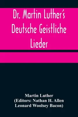 Dr. Martin Luther's Deutsche Geistliche Lieder; Imnurile lui Martin Luther stabilite pe melodiile lor originale, cu o versiune în limba engleză - Dr. Martin Luther's Deutsche Geistliche Lieder; The Hymns of Martin Luther Set to Their Original Melodies, With an English Version