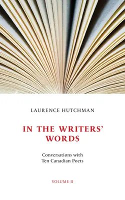 In the Writers' Words: Conversații cu doisprezece poeți canadieni, volumul II - In the Writers' Words: Conversations with Twelve Canadian Poets, Volume II