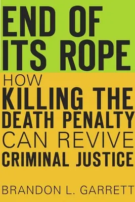 Sfârșitul corzii: Cum poate renaște justiția penală prin eliminarea pedepsei cu moartea - End of Its Rope: How Killing the Death Penalty Can Revive Criminal Justice