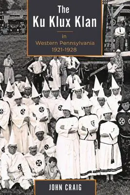 Ku Klux Klanul în Pennsylvania de Vest, 1921-1928 - The Ku Klux Klan in Western Pennsylvania, 1921-1928
