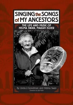 Cântând cântecele strămoșilor mei: Viața și muzica Helmei Swan, bătrână Makah - Singing the Songs of My Ancestors: The Life and Music of Helma Swan, Makah Elder