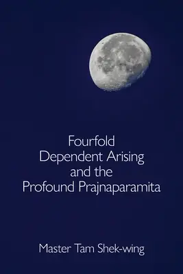 Apariția cvadruplă dependentă și Prajnaparamita profundă - Fourfold Dependent Arising and the Profound Prajnaparamita