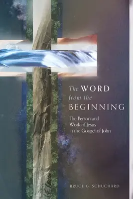Cuvântul de la început: Persoana și lucrarea lui Iisus în Evanghelia după Ioan (The Person and Work of Jesus in the Gospel of John) - The Word from the Beginning: The Person and Work of Jesus in the Gospel of John