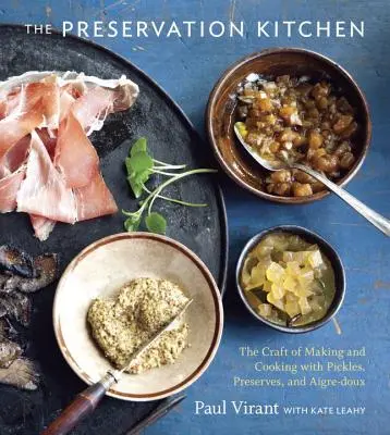 Bucătăria de conservare: Meșteșugul de a face și găti cu murături, conserve și Aigre-Doux [O carte de bucate] - The Preservation Kitchen: The Craft of Making and Cooking with Pickles, Preserves, and Aigre-Doux [A Cookbook]