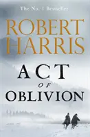 Act of Oblivion - Noul roman captivant al bestsellerului nr. 1 bestseller Robert Harris - Act of Oblivion - The Thrilling new novel from the no. 1 bestseller Robert Harris