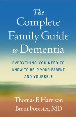 Ghidul complet al familiei pentru demență: Tot ce trebuie să știți pentru a vă ajuta părintele și pe voi înșivă - The Complete Family Guide to Dementia: Everything You Need to Know to Help Your Parent and Yourself