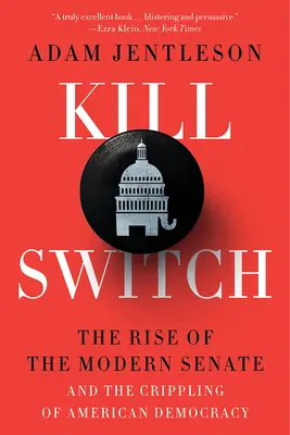 Kill Switch: Ascensiunea Senatului modern și distrugerea democrației americane: The Rise of the Modern Senate and the Crippling of American Democracy - Kill Switch: The Rise of the Modern Senate and the Crippling of American Democracy