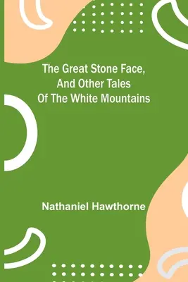 The Great Stone Face și alte povestiri din Munții Albi - The Great Stone Face, and Other Tales of the White Mountains