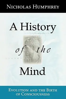 O istorie a minții: Evoluția și nașterea conștiinței - A History of the Mind: Evolution and the Birth of Consciousness