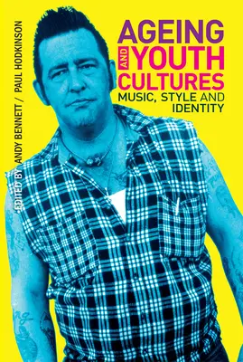 Îmbătrânirea și culturile tineretului: Muzică, stil și identitate - Ageing and Youth Cultures: Music, Style and Identity