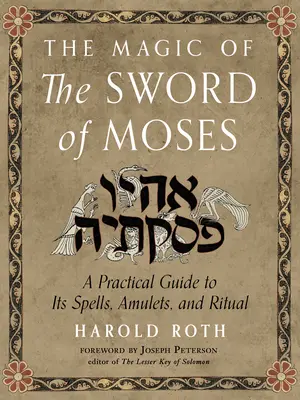 Magia Sabiei lui Moise: Un ghid practic pentru vrăjile, amuletele și ritualurile sale - The Magic of the Sword of Moses: A Practical Guide to Its Spells, Amulets, and Ritual