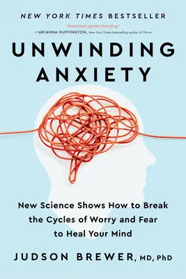 Dezlănțuirea anxietății: New Science Shows How to Break the Cycles of Worry and Fear to Heal Your Mind - Unwinding Anxiety: New Science Shows How to Break the Cycles of Worry and Fear to Heal Your Mind