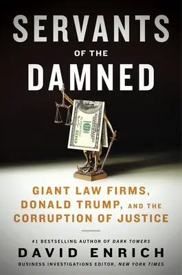 Servitori ai damnaților: Firmele de avocatură gigantice, Donald Trump și corupția justiției - Servants of the Damned: Giant Law Firms, Donald Trump, and the Corruption of Justice