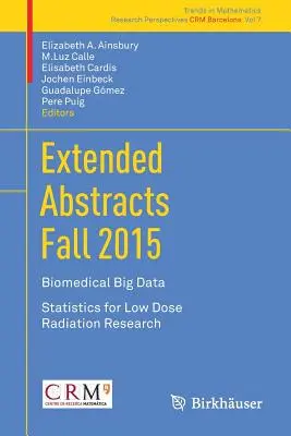 Rezumate extinse toamna 2015: Biomedical Big Data; Statistici pentru cercetarea în domeniul radiațiilor cu doză redusă - Extended Abstracts Fall 2015: Biomedical Big Data; Statistics for Low Dose Radiation Research