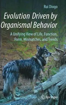 Evolution Driven by Organismal Behavior: O viziune unificatoare asupra vieții, funcției, formei, nepotrivirilor și tendințelor - Evolution Driven by Organismal Behavior: A Unifying View of Life, Function, Form, Mismatches and Trends